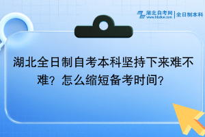 湖北全日制自考本科坚持下来难不难？怎么缩短备考时间？