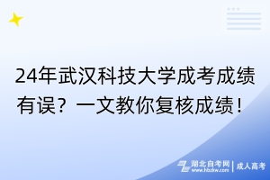 24年武汉科技大学成考成绩有误？一文教你复核成绩！