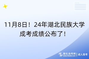 11月8日！24年湖北民族大学成考成绩公布了！