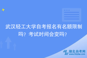 武汉轻工大学自考报名有名额限制吗？考试时间会变吗？