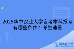 2025华中农业大学自考本科报考有哪些条件？考生速看