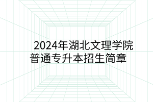 2024年湖北文理学院专升本招生简章