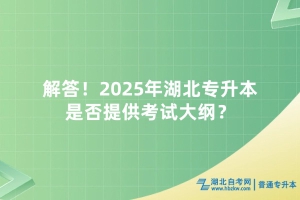 解答！2025年湖北专升本是否提供考试大纲？