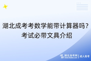 湖北成考考数学能带计算器吗？考试必带文具介绍