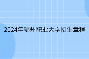 2024年鄂州职业大学招生章程