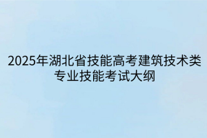 2025年湖北省技能高考建筑技术类专业技能考试大纲