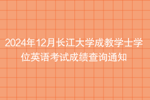 2024年12月长江大学成教学士学位英语考试成绩查询通知