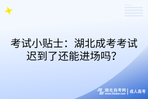 考试小贴士：湖北成考考试迟到了还能进场吗？