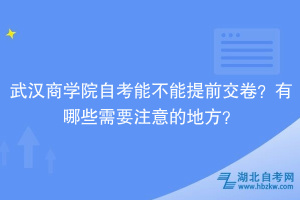 武汉商学院自考能不能提前交卷？有哪些需要注意的地方？