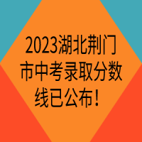 2023湖北荆门市中考录取分数线已公布！