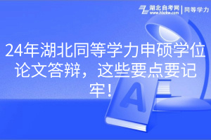 24年湖北同等学力申硕学位论文答辩，这些要点要记牢！