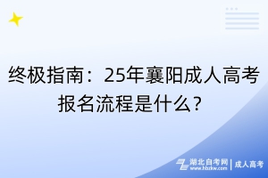 终极指南：25年襄阳成人高考报名流程是什么？