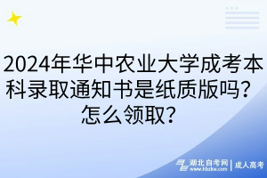 2024年华中农业大学成考本科录取通知书是纸质版吗？怎么领取？