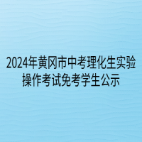 2024年黄冈市中考理化生实验操作考试免考学生公示