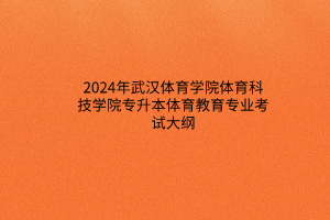 2024年武汉体育学院体育科技学院专升本体育教育专业考试大纲