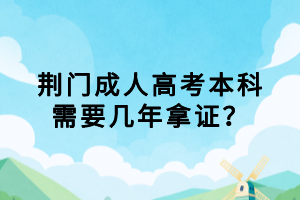 荆门成人高考本科需要几年拿证？