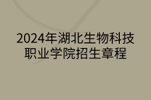 2024年湖北生物科技职业学院招生章程