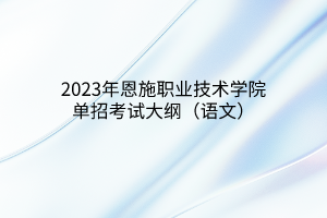 2023年恩施职业技术学院单招考试大纲（语文）