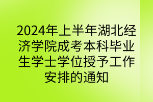 2024年上半年湖北经济学院成考本科毕业生学士学位授予工作安排的通知