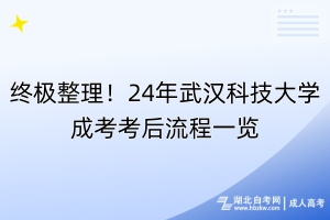 终极整理！24年武汉科技大学成考考后流程一览