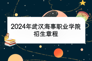 2024年武汉海事职业学院招生章程