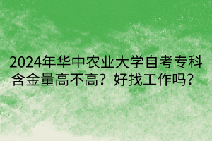 2024年华中农业大学自考专科含金量高不高？好找工作吗？