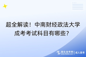 超全解读！中南财经政法大学成考考试科目有哪些？