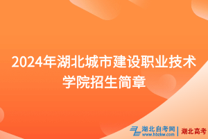 2024年湖北城市建设职业技术学院招生简章