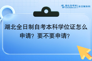 湖北全日制自考本科学位证怎么申请？要不要申请？