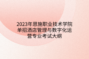 2023年恩施职业技术学院单招酒店管理与数字化运营专业考试大纲