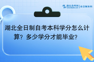 湖北全日制自考本科学分怎么计算？多少学分才能毕业？