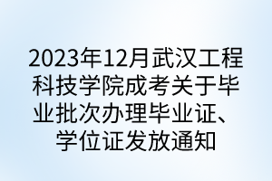 2023年12月武汉工程科技学院成考关于毕业批次办理毕业证、学位证发放通知