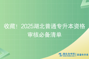 收藏！2025湖北普通专升本资格审核必备清单~