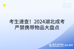 考生速查！2024湖北成考严禁携带物品大盘点