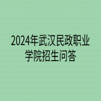 2024年武汉民政职业学院招生问答