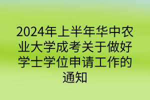 2024年上半年华中农业大学成考关于做好学士学位申请工作的通知