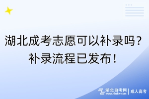 湖北成考志愿可以补录吗？补录流程已发布！