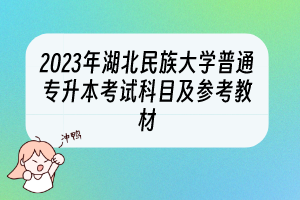 2023年湖北民族大学普通专升本考试科目及参考教材