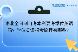 湖北全日制自考本科要考学位英语吗？学位英语报考流程有哪些？