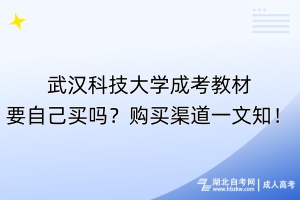 武汉科技大学成考教材要自己买吗？购买渠道一文知！