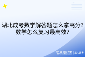 湖北成考数学解答题怎么拿高分？数学怎么复习最高效？