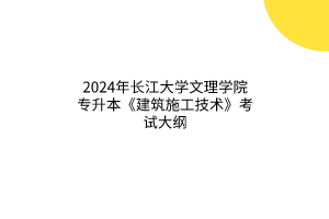 2024年长江大学文理学院专升本《建筑施工技术》考试大纲