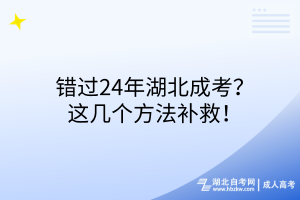 错过24年湖北成考？这几个方法补救！