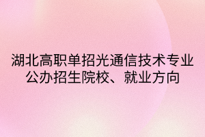 湖北高职单招光通信技术专业公办招生院校、就业方向