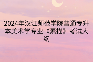 2024年汉江师范学院普通专升本美术学专业《素描》考试大纲