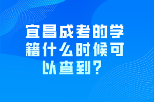 宜昌成考的学籍什么时候可以查到？