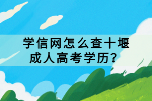 学信网怎么查十堰成人高考学历？