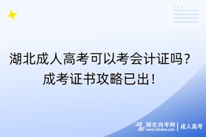 湖北成人高考可以考会计证吗？成考证书攻略已出！