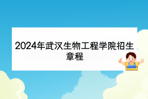 2024年武汉生物工程学院招生章程