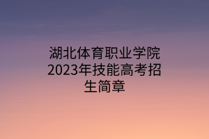 湖北体育职业学院2023年技能高考招生简章